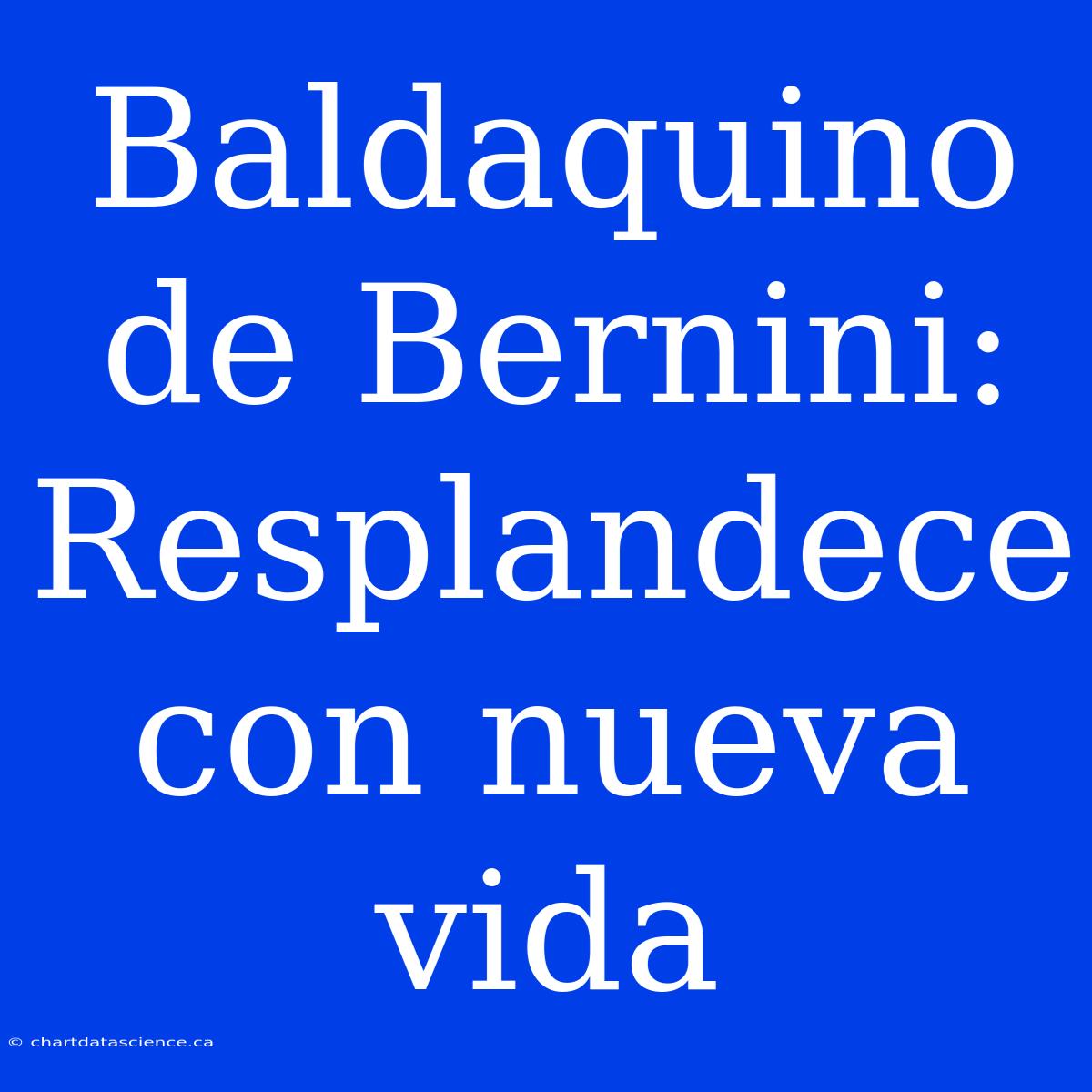 Baldaquino De Bernini: Resplandece Con Nueva Vida