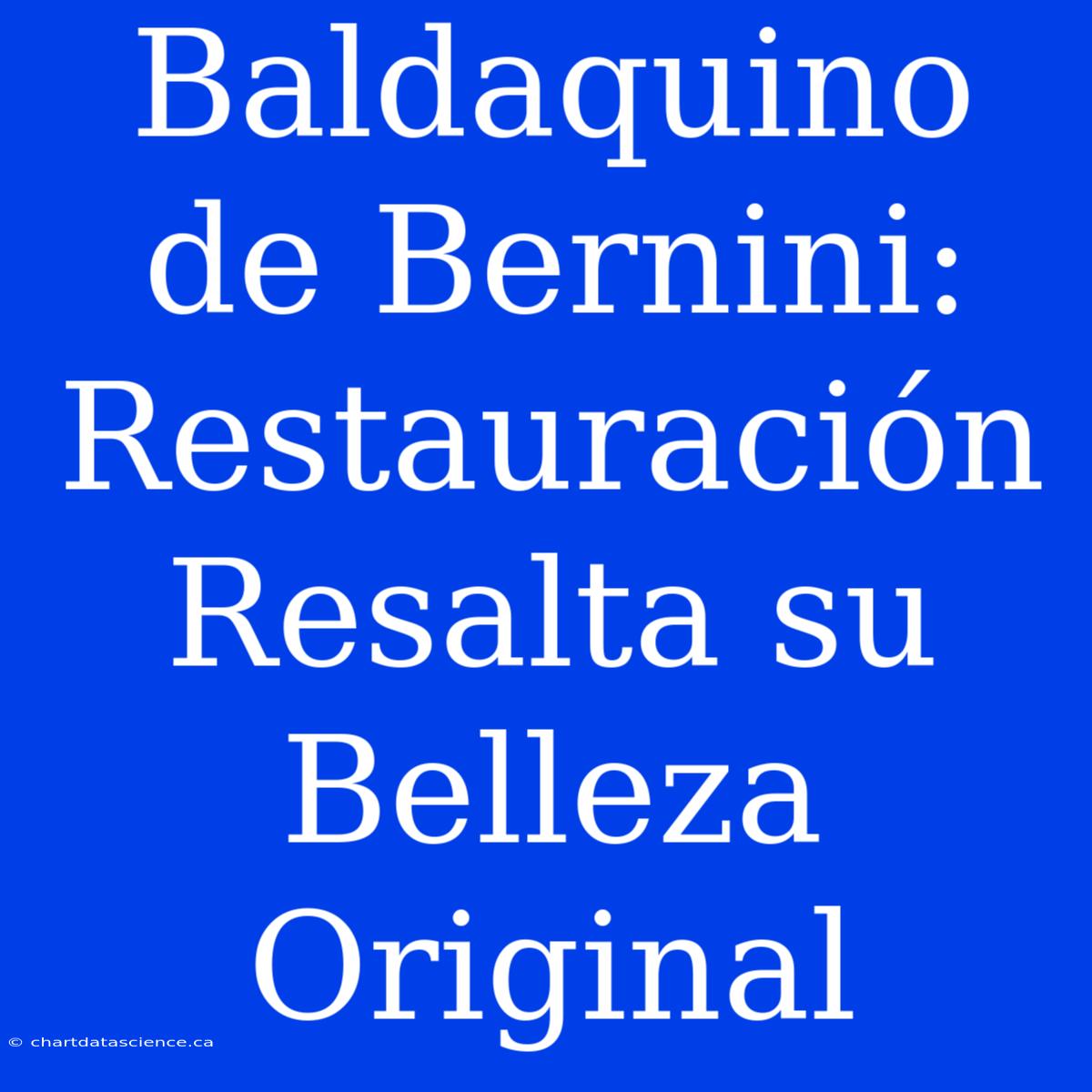 Baldaquino De Bernini: Restauración Resalta Su Belleza Original