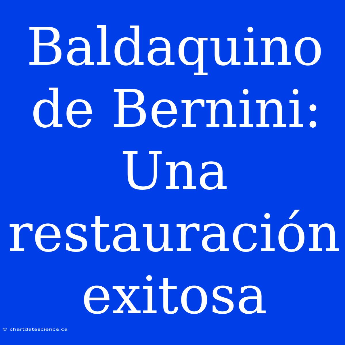 Baldaquino De Bernini: Una Restauración Exitosa