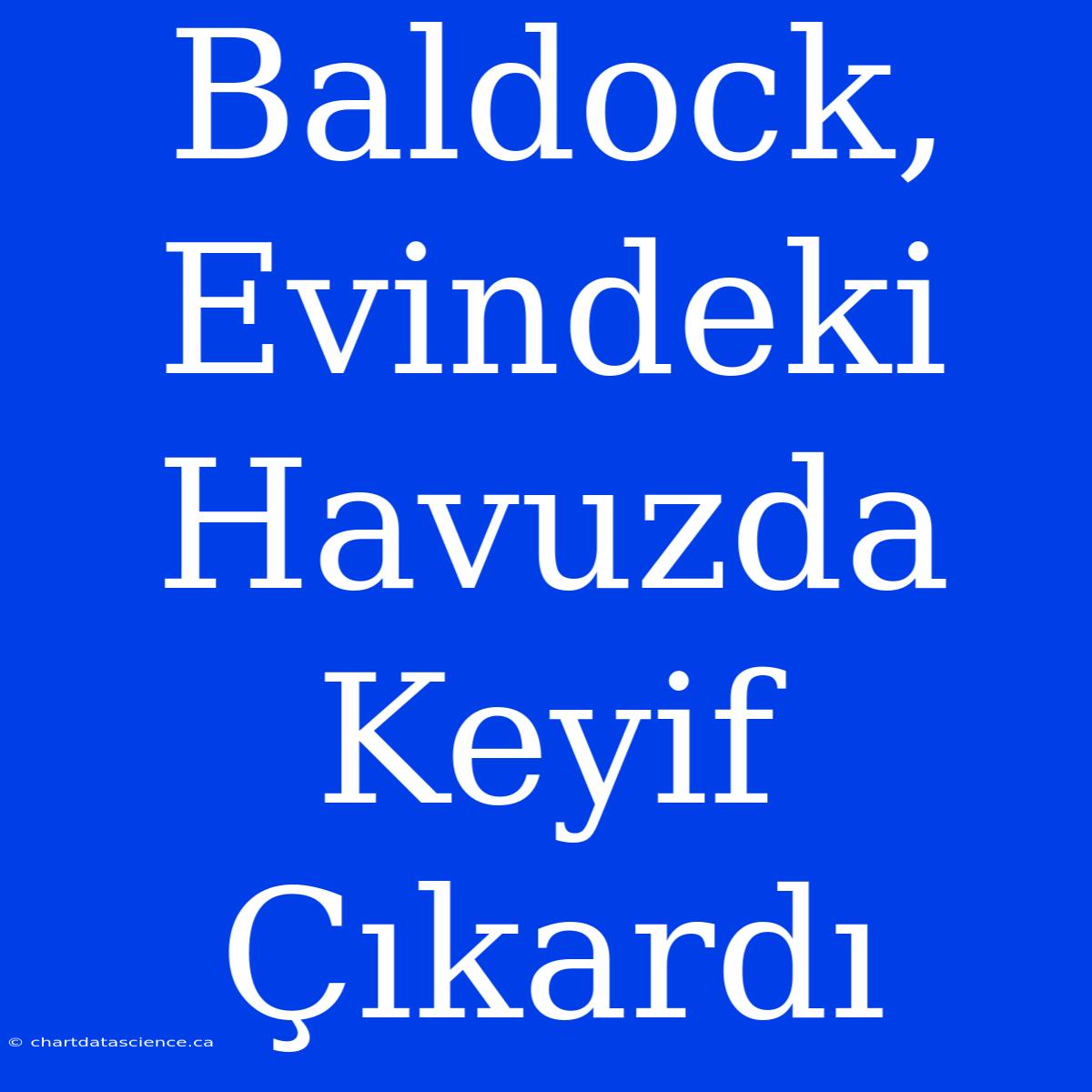 Baldock, Evindeki Havuzda Keyif Çıkardı