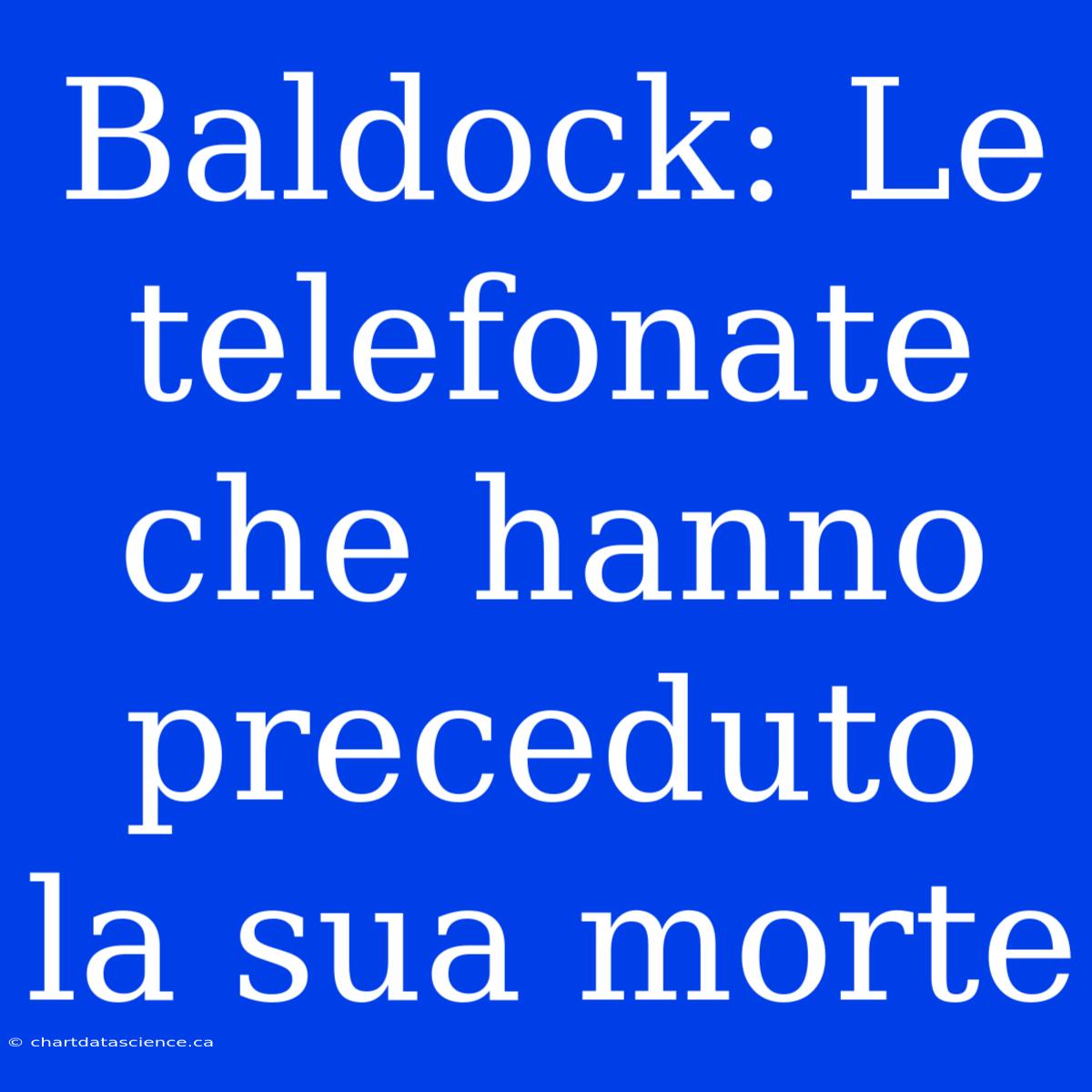 Baldock: Le Telefonate Che Hanno Preceduto La Sua Morte