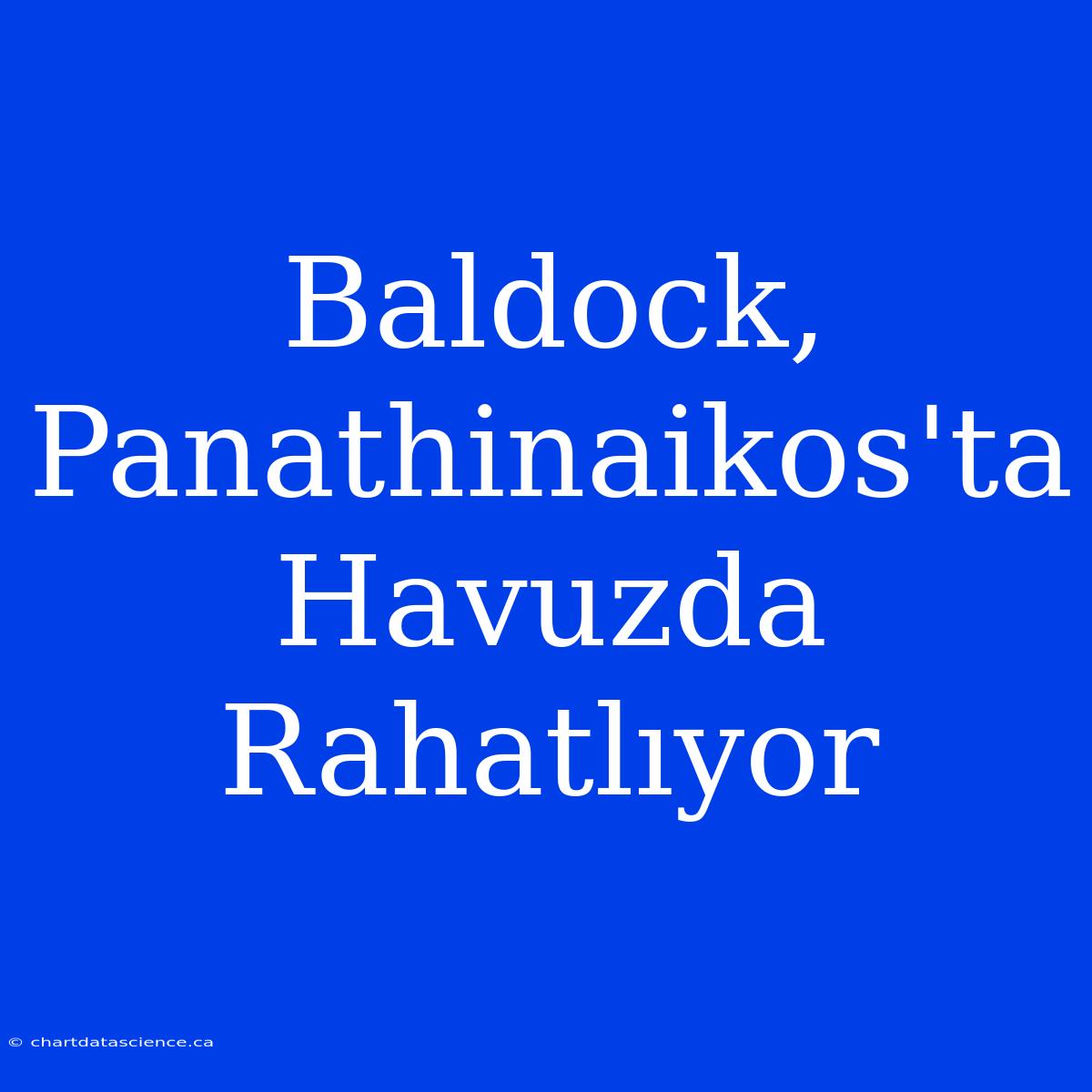 Baldock, Panathinaikos'ta Havuzda Rahatlıyor