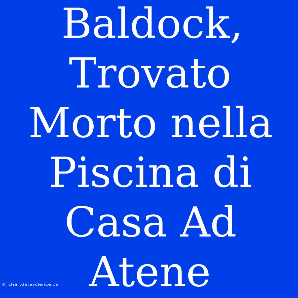 Baldock, Trovato Morto Nella Piscina Di Casa Ad Atene