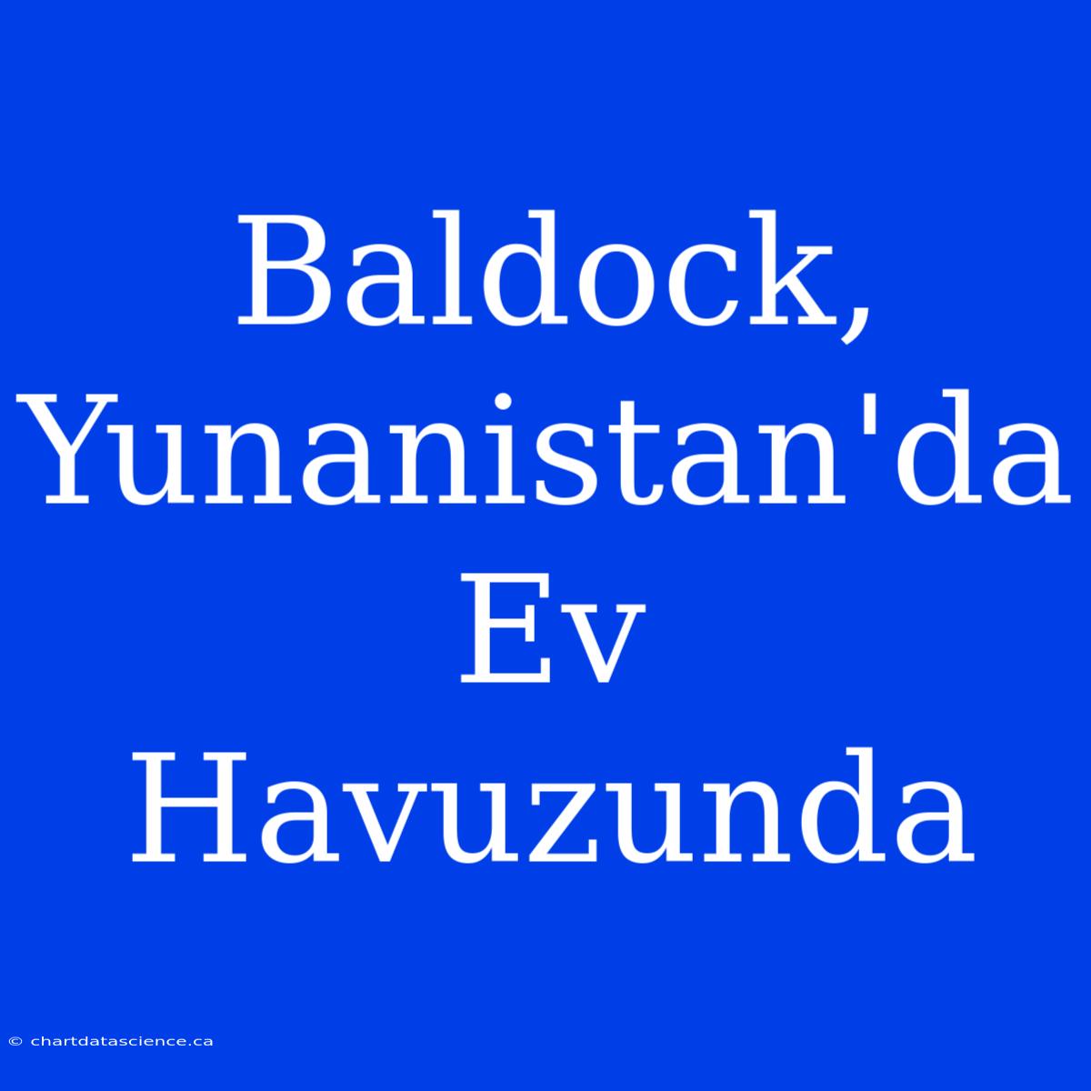 Baldock, Yunanistan'da Ev Havuzunda