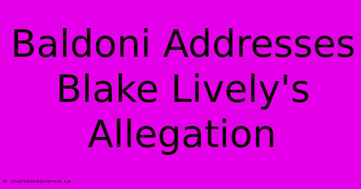 Baldoni Addresses Blake Lively's Allegation