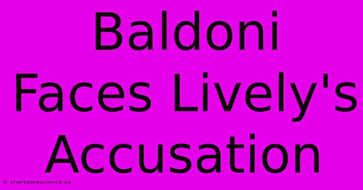 Baldoni Faces Lively's Accusation