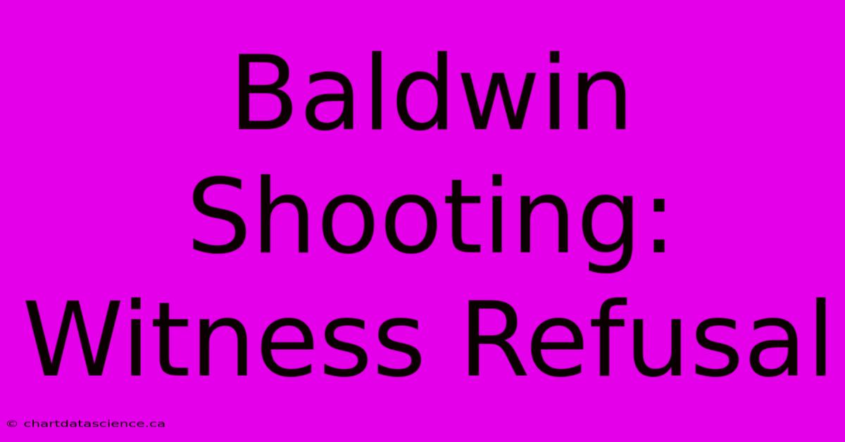 Baldwin Shooting: Witness Refusal