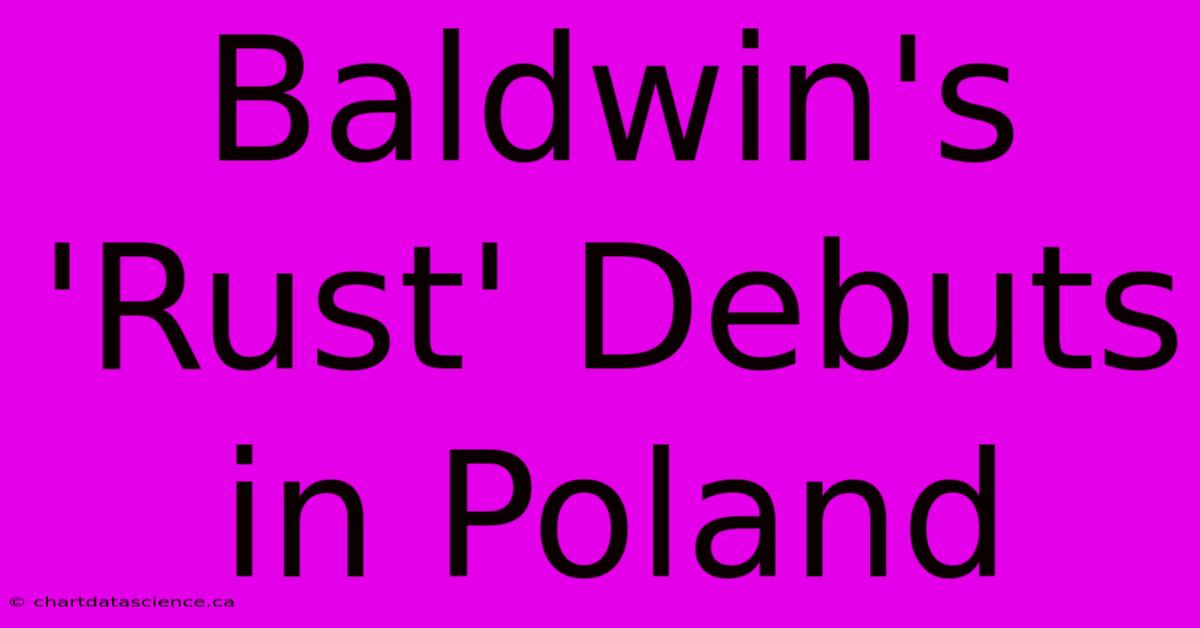 Baldwin's 'Rust' Debuts In Poland