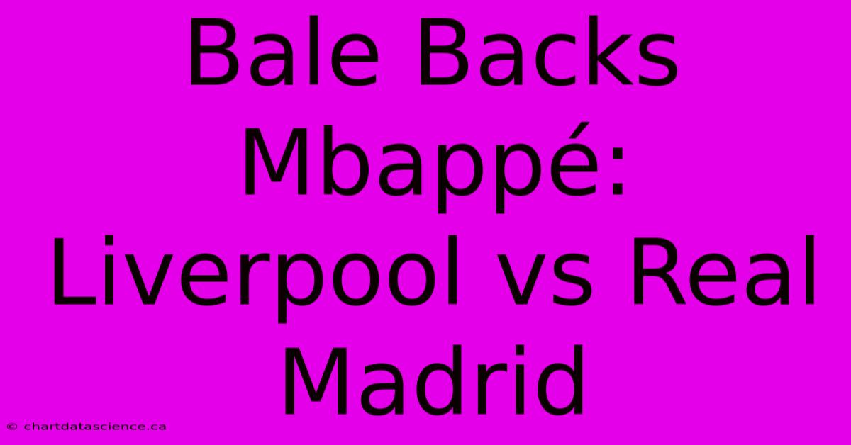 Bale Backs Mbappé: Liverpool Vs Real Madrid