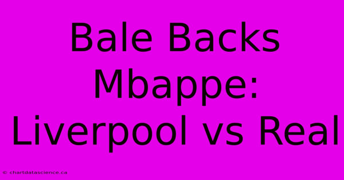 Bale Backs Mbappe: Liverpool Vs Real