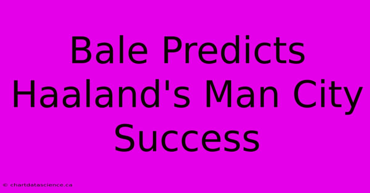 Bale Predicts Haaland's Man City Success