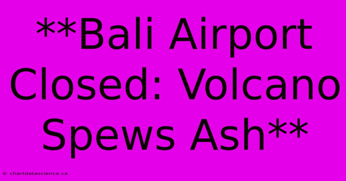 **Bali Airport Closed: Volcano Spews Ash** 