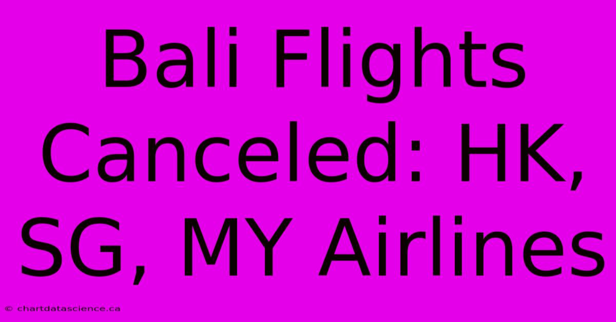 Bali Flights Canceled: HK, SG, MY Airlines