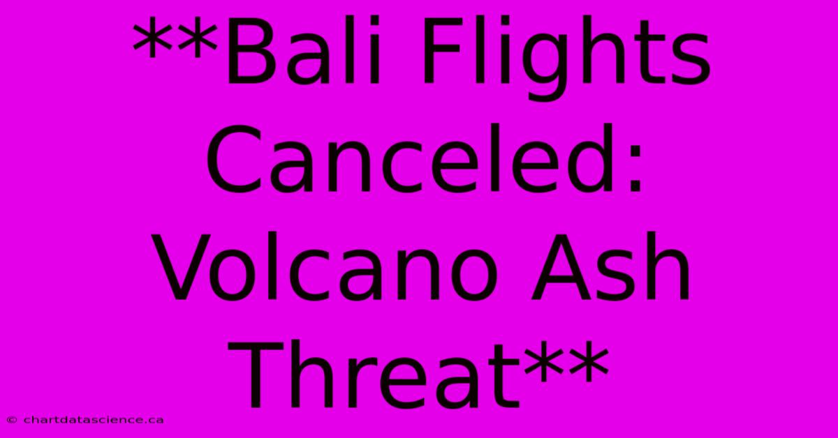 **Bali Flights Canceled: Volcano Ash Threat**