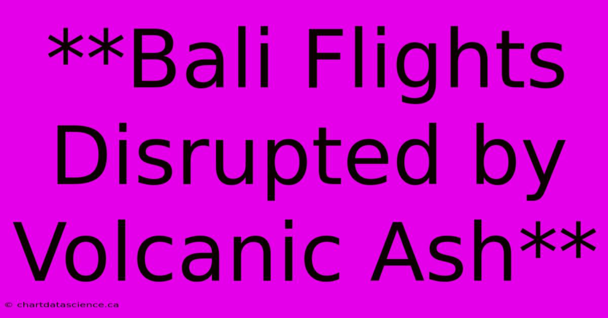 **Bali Flights Disrupted By Volcanic Ash** 