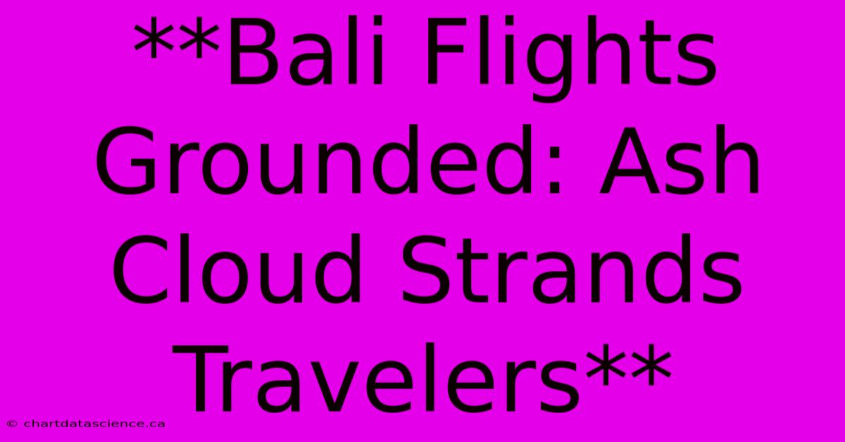 **Bali Flights Grounded: Ash Cloud Strands Travelers** 