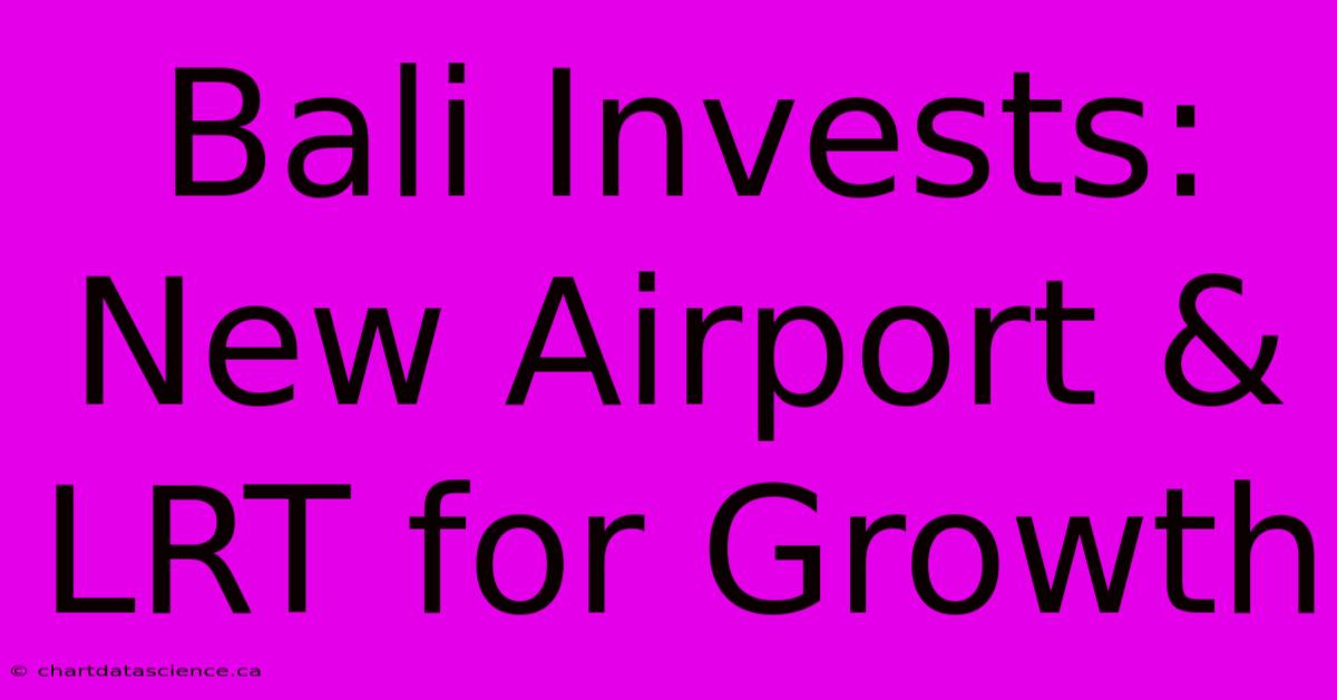 Bali Invests: New Airport & LRT For Growth