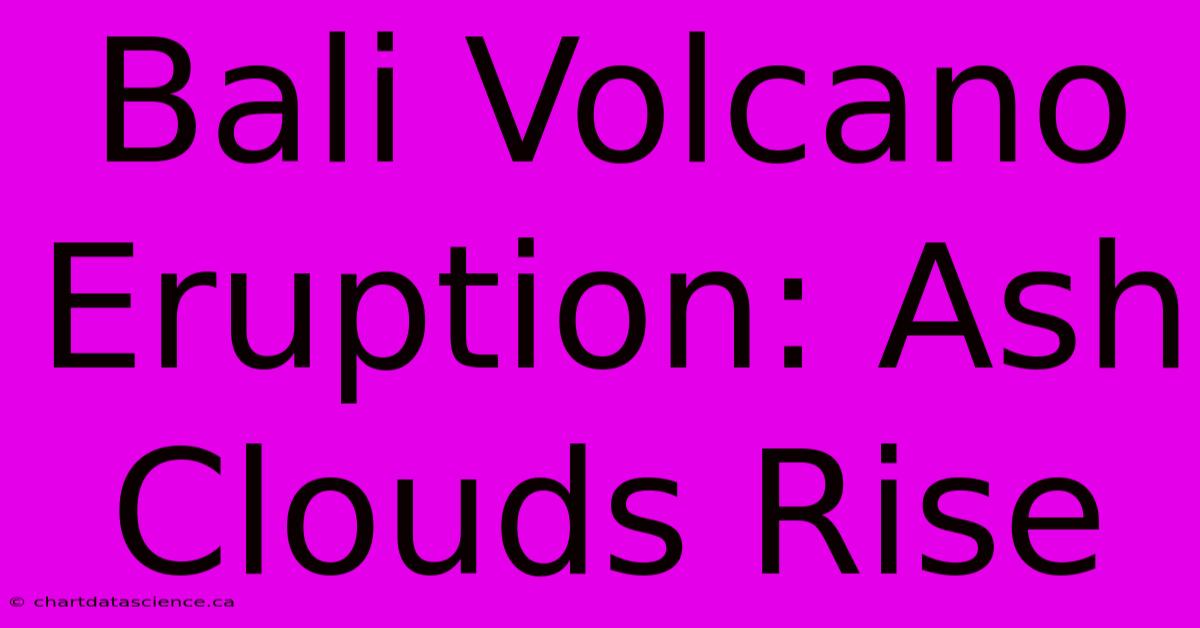 Bali Volcano Eruption: Ash Clouds Rise