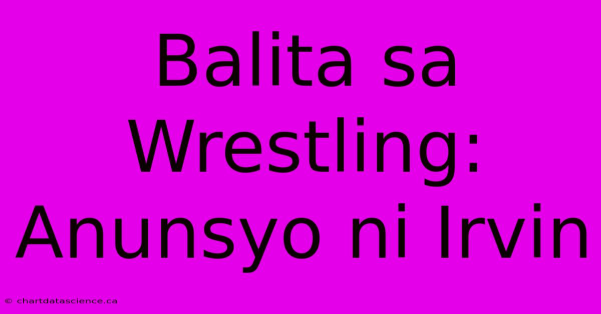 Balita Sa Wrestling: Anunsyo Ni Irvin