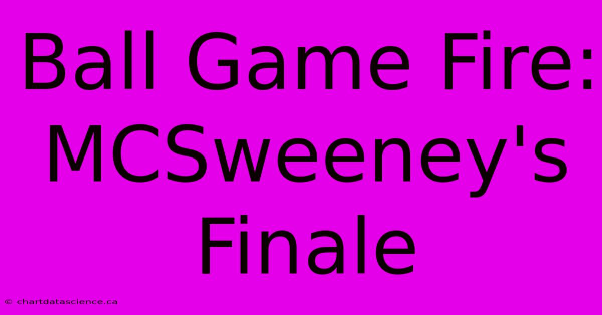 Ball Game Fire: MCSweeney's Finale