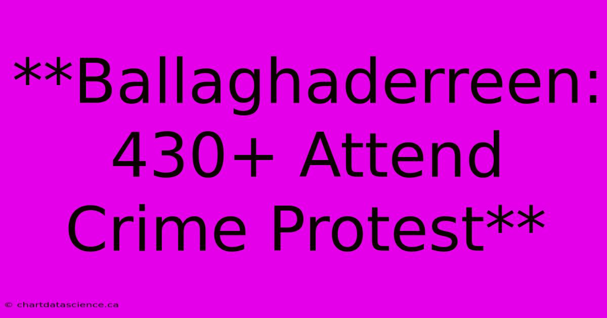 **Ballaghaderreen: 430+ Attend Crime Protest**