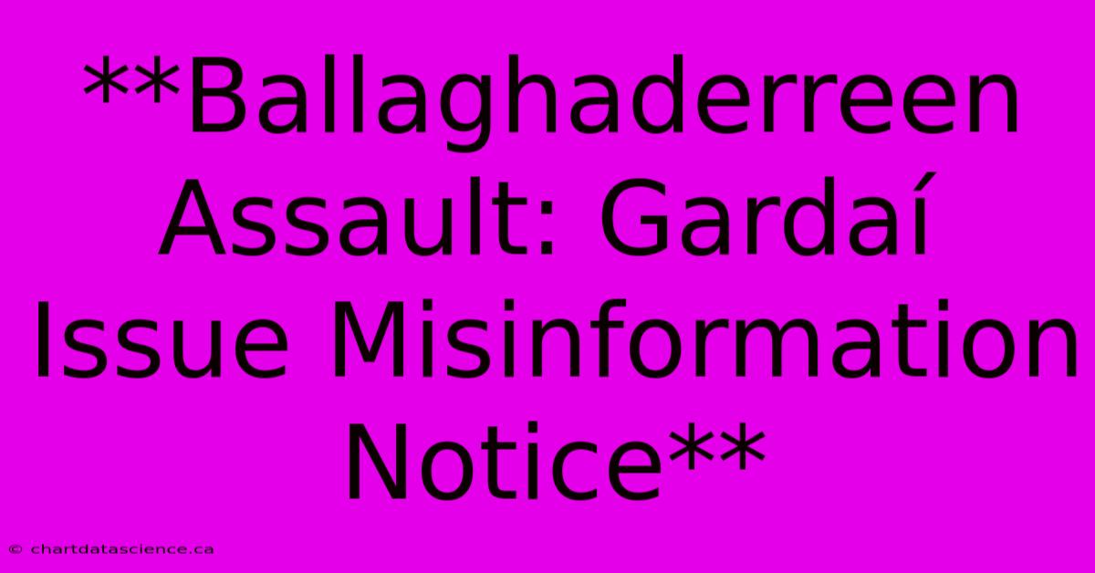 **Ballaghaderreen Assault: Gardaí Issue Misinformation Notice**