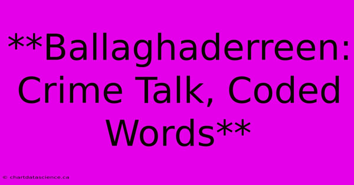 **Ballaghaderreen: Crime Talk, Coded Words**