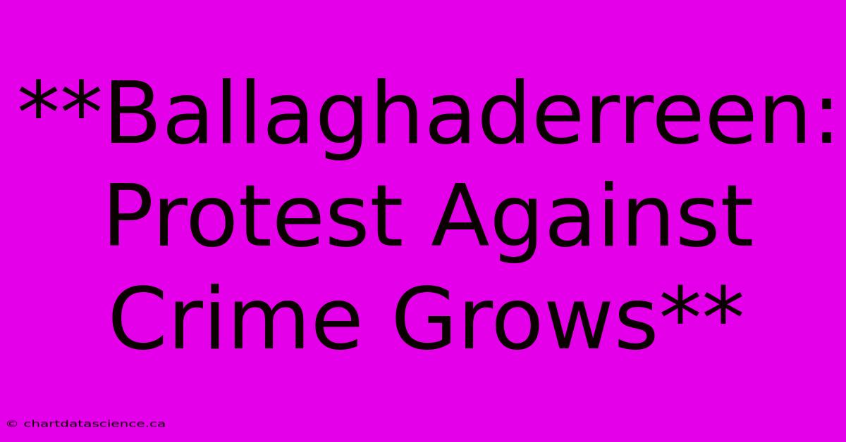 **Ballaghaderreen: Protest Against Crime Grows** 