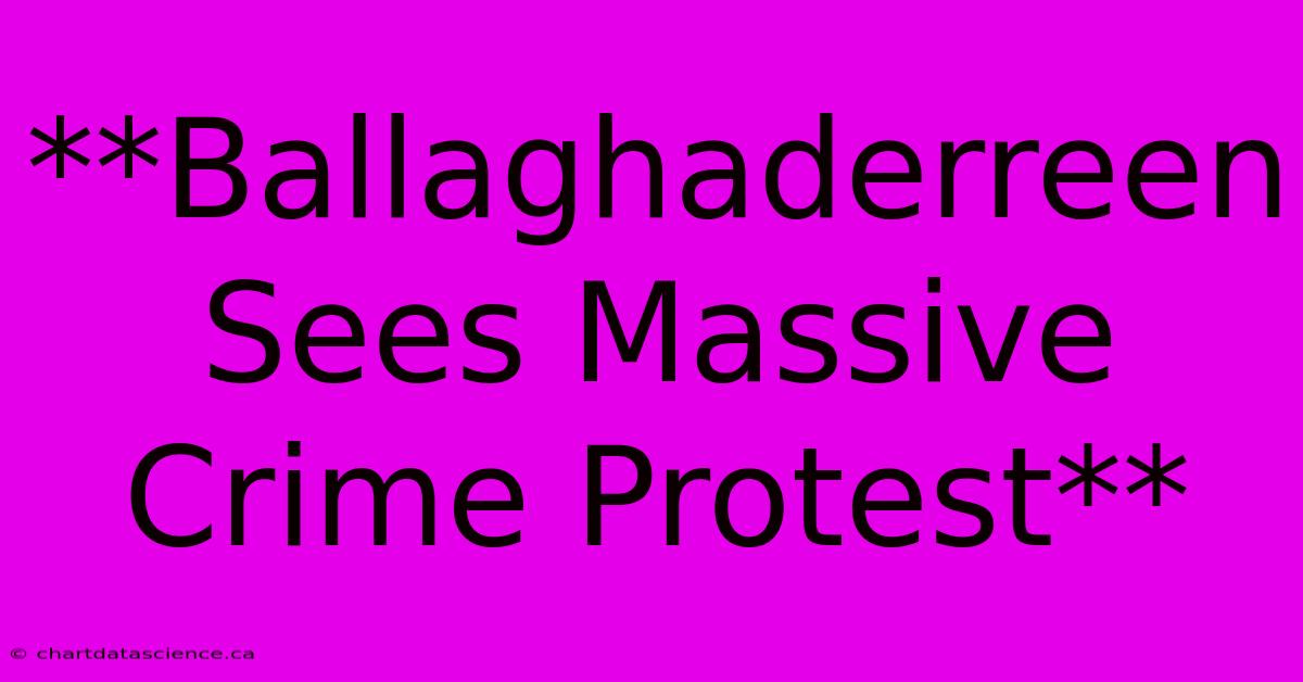 **Ballaghaderreen Sees Massive Crime Protest**