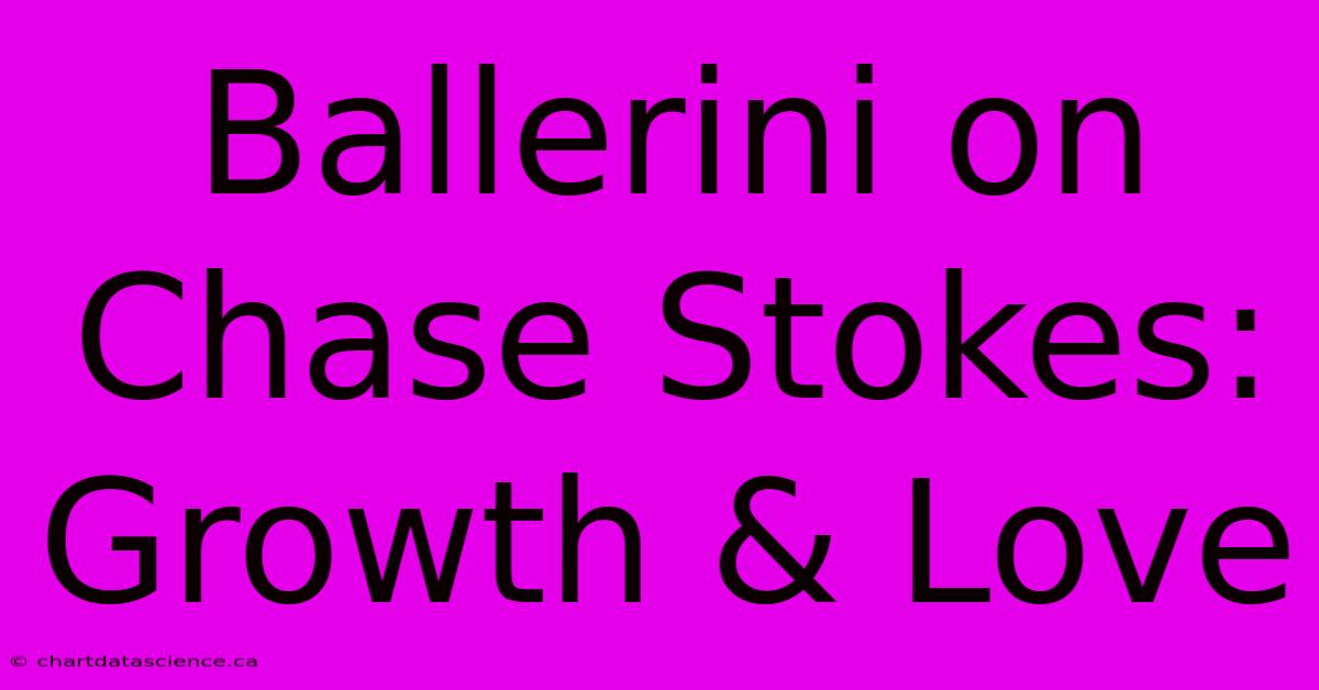 Ballerini On Chase Stokes: Growth & Love