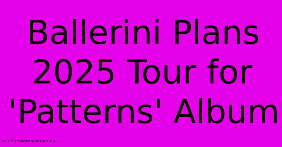 Ballerini Plans 2025 Tour For 'Patterns' Album