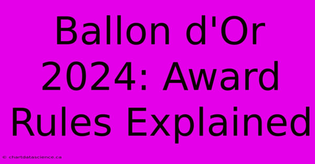 Ballon D'Or 2024: Award Rules Explained