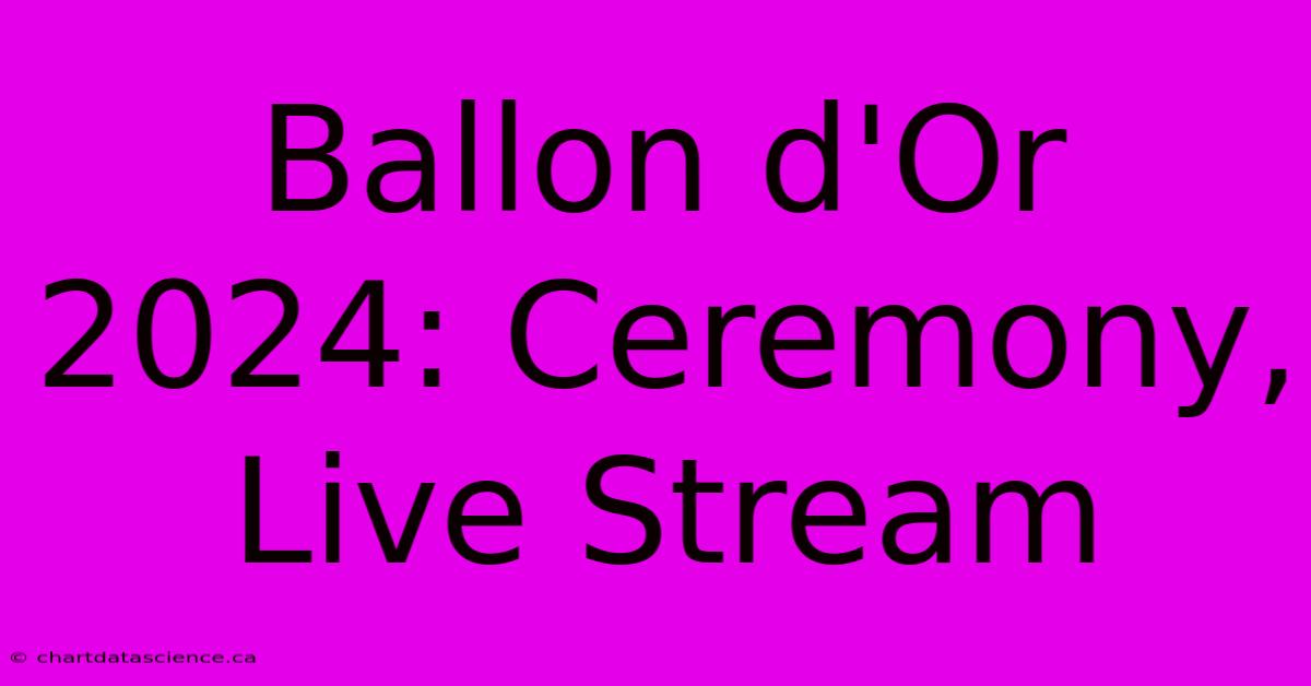 Ballon D'Or 2024: Ceremony, Live Stream 