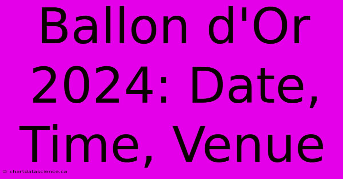 Ballon D'Or 2024: Date, Time, Venue