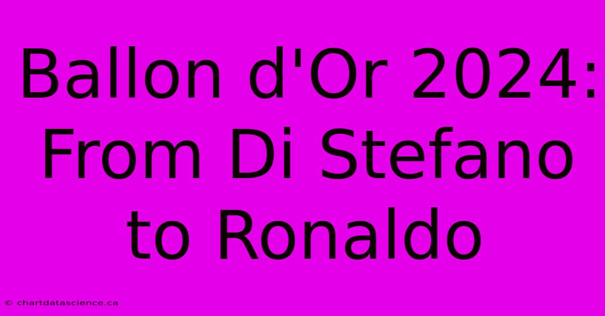 Ballon D'Or 2024: From Di Stefano To Ronaldo