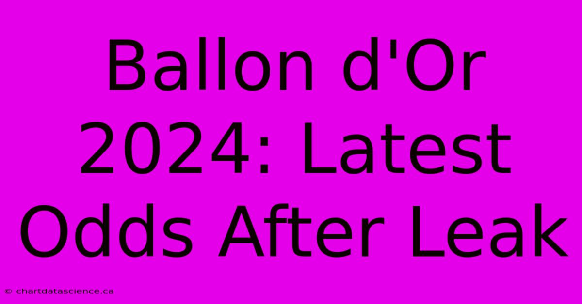 Ballon D'Or 2024: Latest Odds After Leak