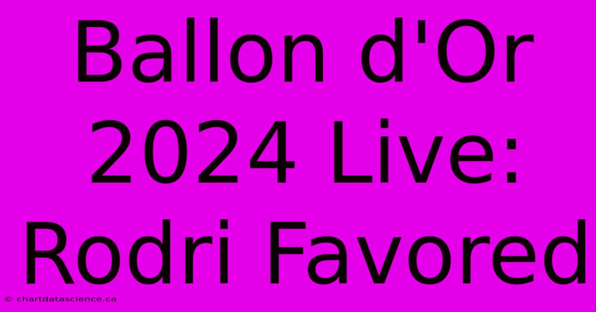 Ballon D'Or 2024 Live: Rodri Favored