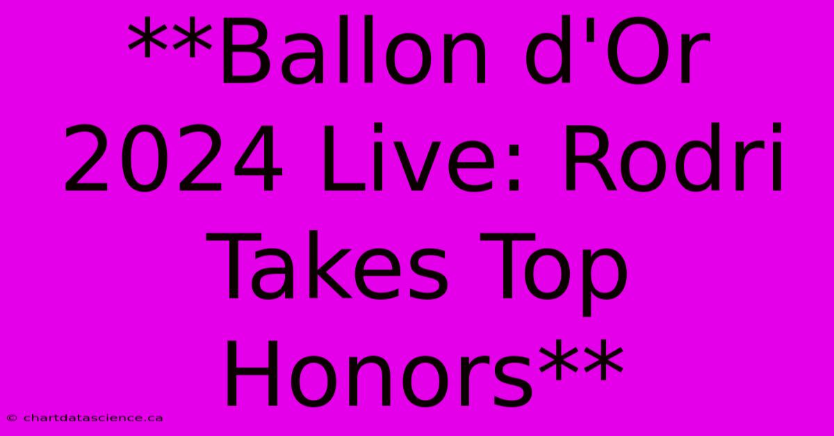 **Ballon D'Or 2024 Live: Rodri Takes Top Honors**