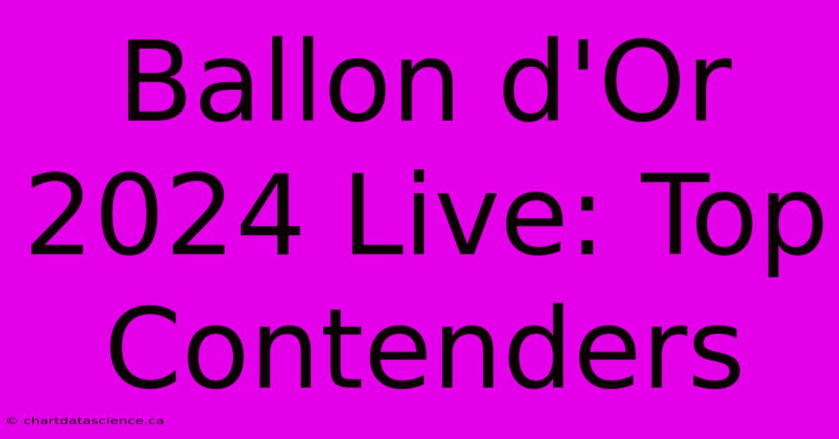 Ballon D'Or 2024 Live: Top Contenders