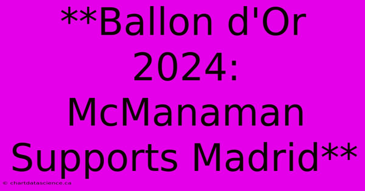 **Ballon D'Or 2024: McManaman Supports Madrid** 