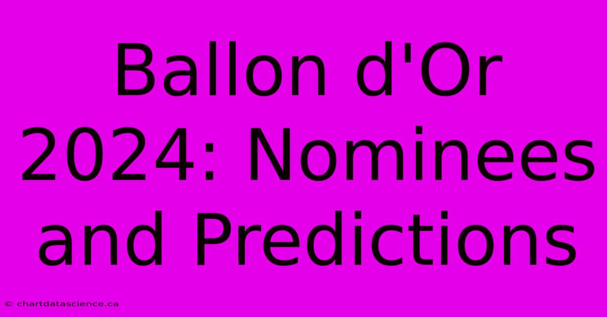 Ballon D'Or 2024: Nominees And Predictions