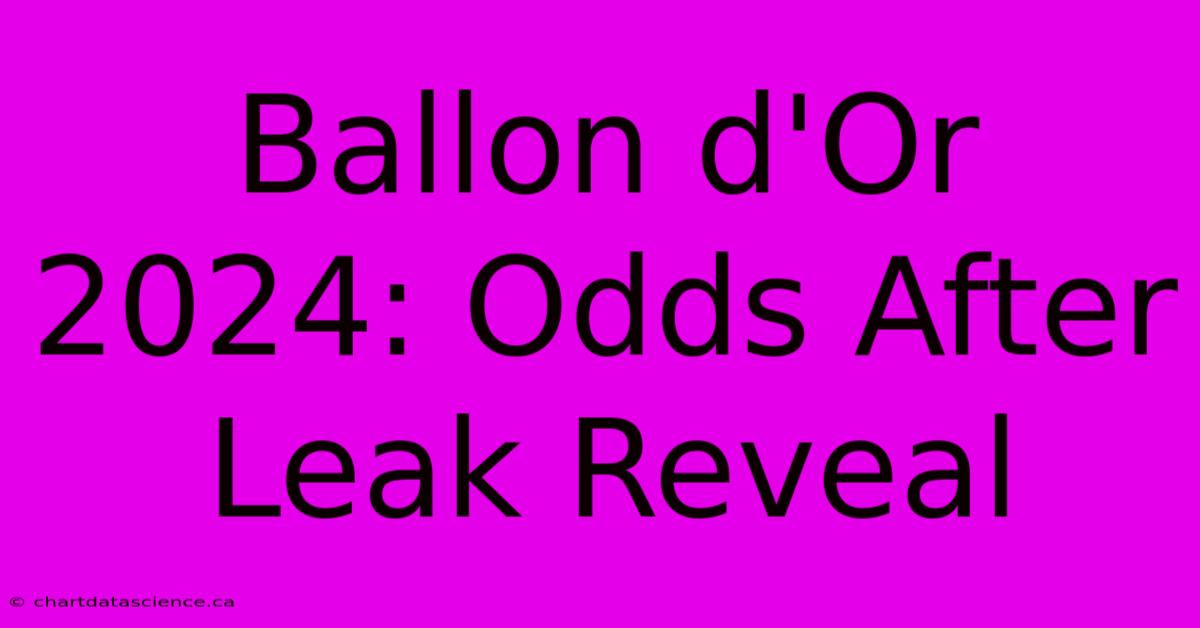 Ballon D'Or 2024: Odds After Leak Reveal