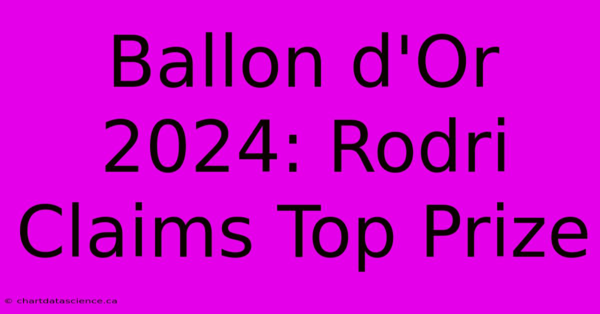 Ballon D'Or 2024: Rodri Claims Top Prize