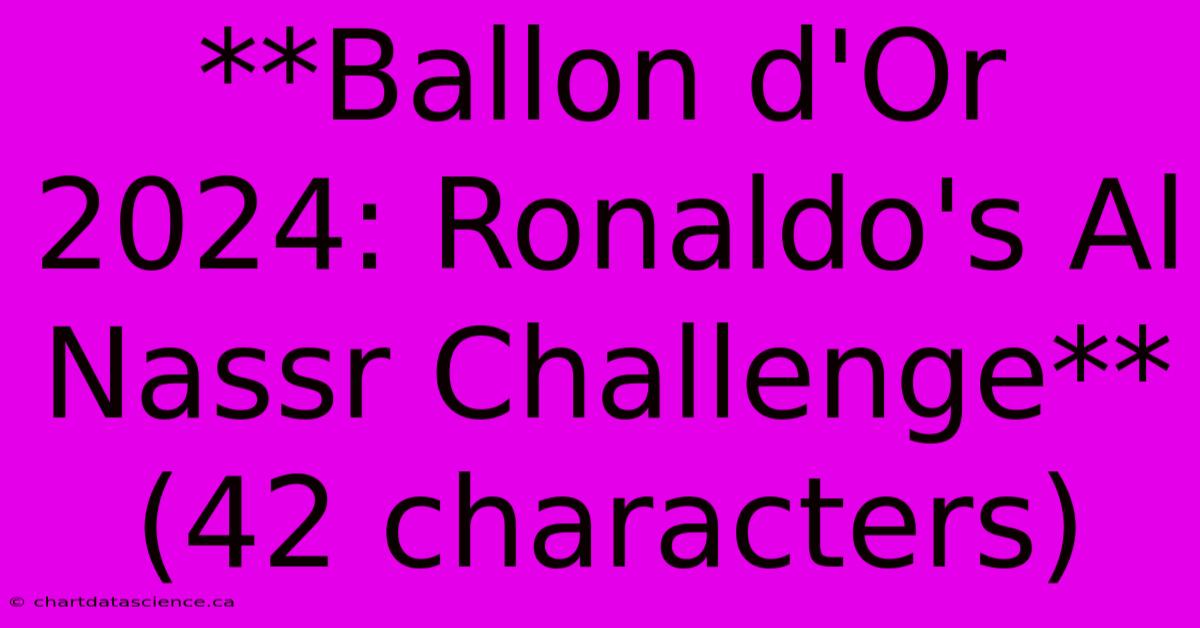 **Ballon D'Or 2024: Ronaldo's Al Nassr Challenge** (42 Characters)