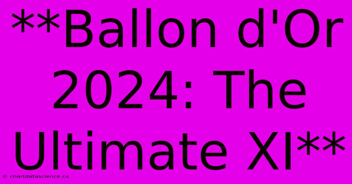 **Ballon D'Or 2024: The Ultimate XI**