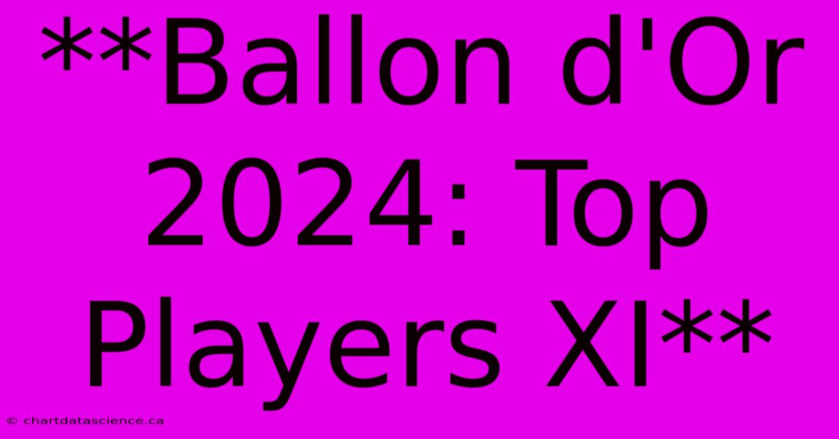 **Ballon D'Or 2024: Top Players XI** 