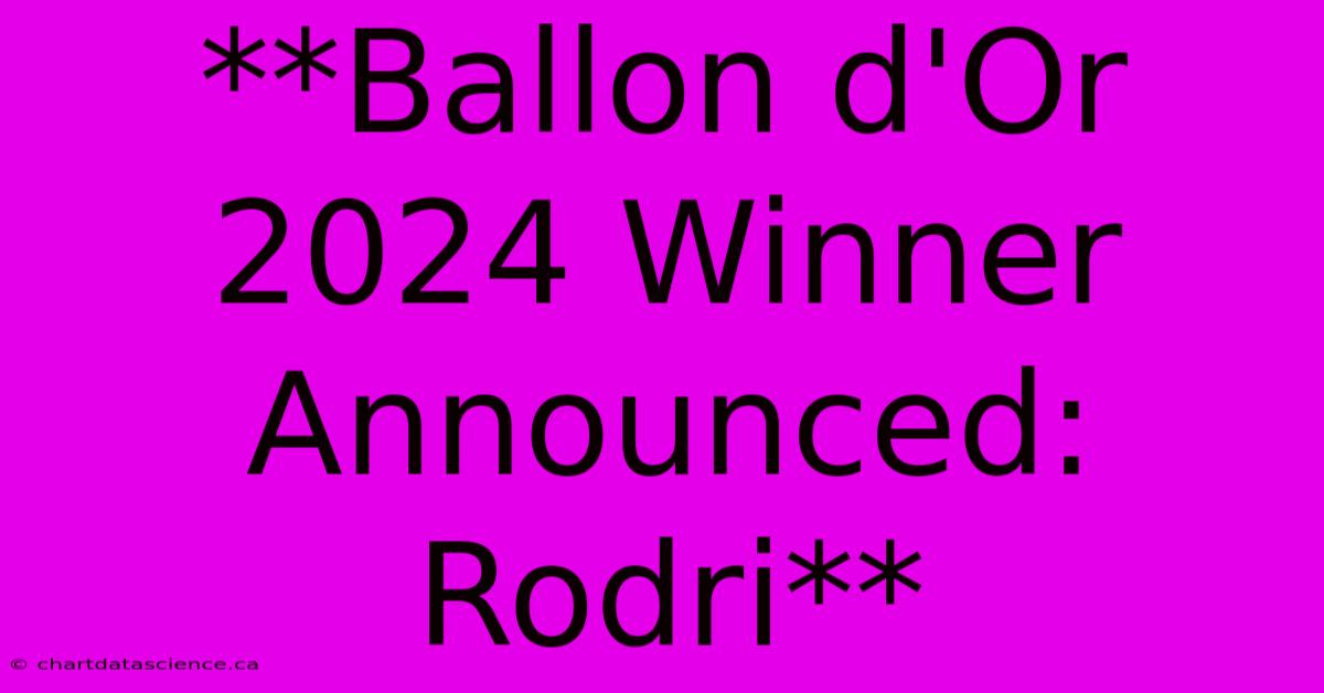 **Ballon D'Or 2024 Winner Announced: Rodri** 