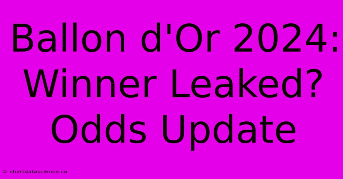 Ballon D'Or 2024: Winner Leaked? Odds Update