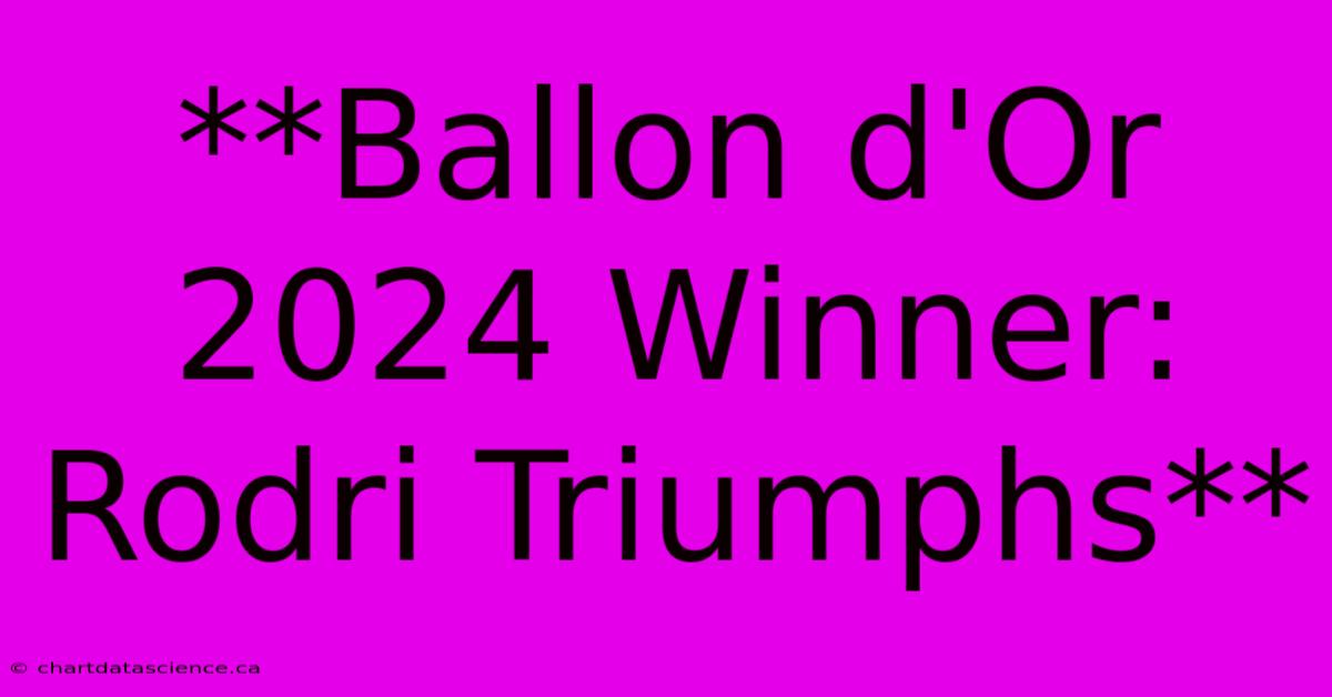 **Ballon D'Or 2024 Winner: Rodri Triumphs**