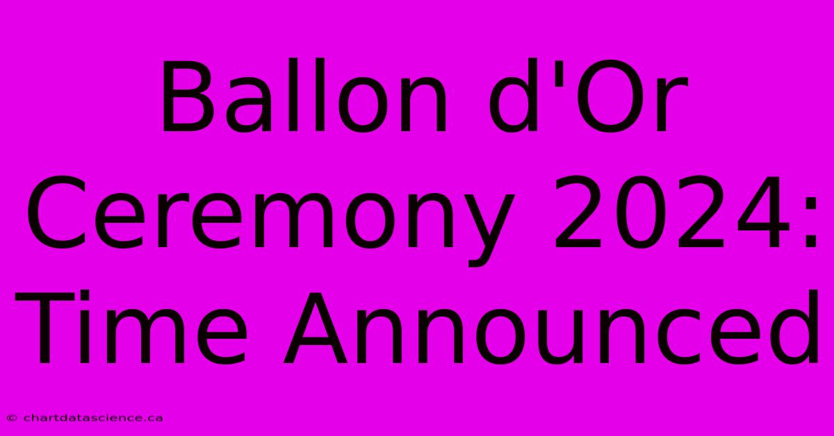 Ballon D'Or Ceremony 2024: Time Announced